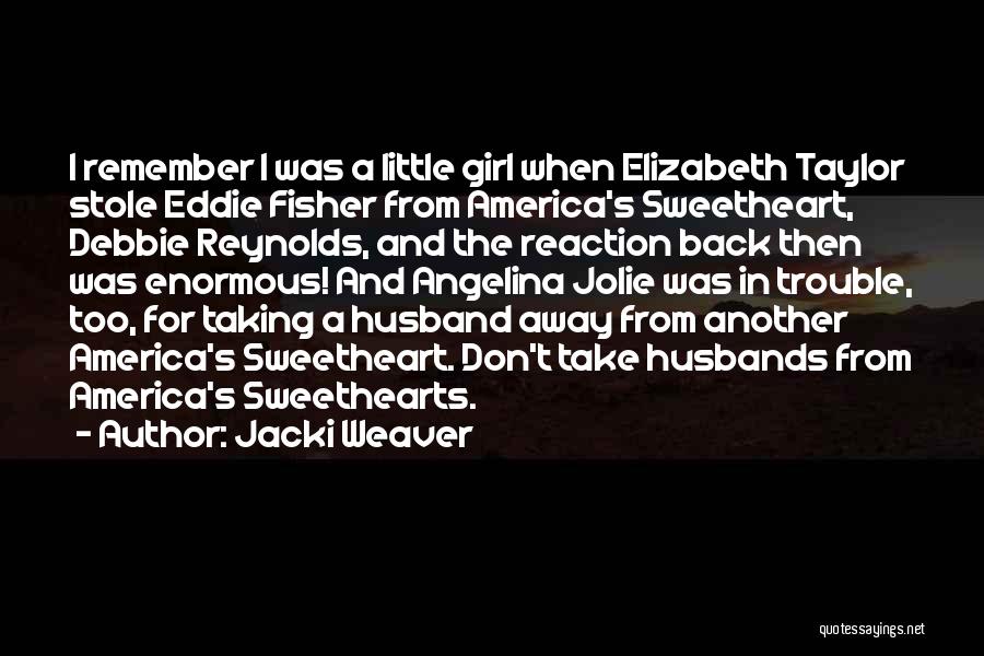 Jacki Weaver Quotes: I Remember I Was A Little Girl When Elizabeth Taylor Stole Eddie Fisher From America's Sweetheart, Debbie Reynolds, And The