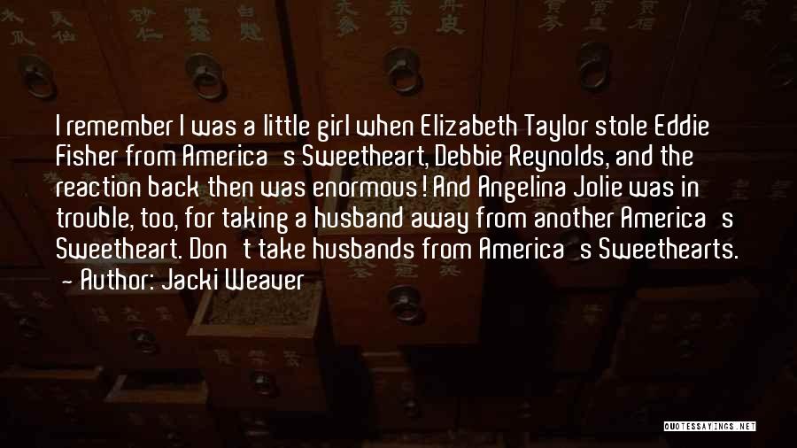 Jacki Weaver Quotes: I Remember I Was A Little Girl When Elizabeth Taylor Stole Eddie Fisher From America's Sweetheart, Debbie Reynolds, And The