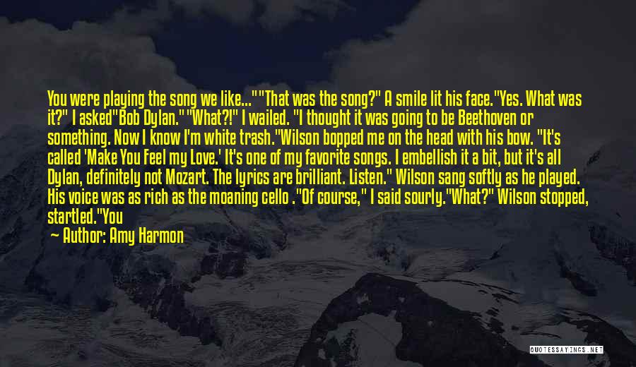 Amy Harmon Quotes: You Were Playing The Song We Like...that Was The Song? A Smile Lit His Face.yes. What Was It? I Askedbob