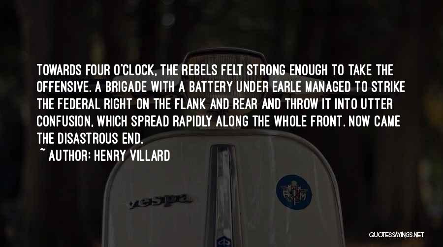 Henry Villard Quotes: Towards Four O'clock, The Rebels Felt Strong Enough To Take The Offensive. A Brigade With A Battery Under Earle Managed