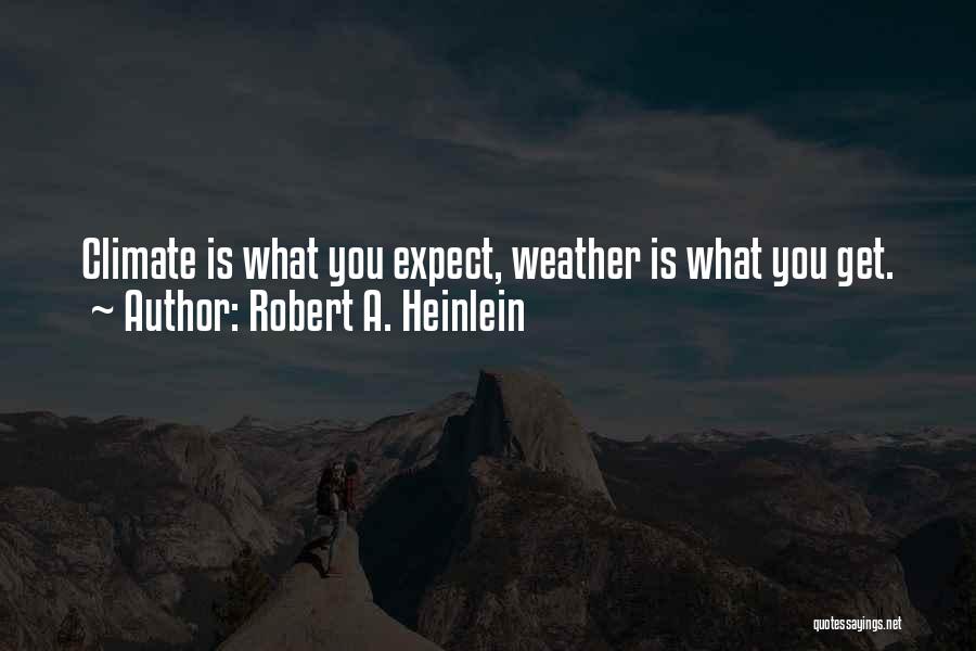 Robert A. Heinlein Quotes: Climate Is What You Expect, Weather Is What You Get.
