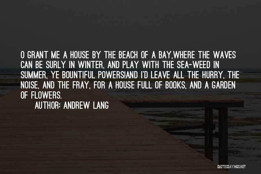 Andrew Lang Quotes: O Grant Me A House By The Beach Of A Bay,where The Waves Can Be Surly In Winter, And Play