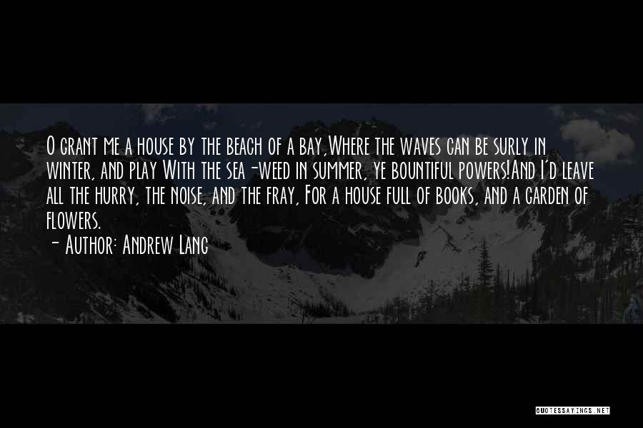 Andrew Lang Quotes: O Grant Me A House By The Beach Of A Bay,where The Waves Can Be Surly In Winter, And Play