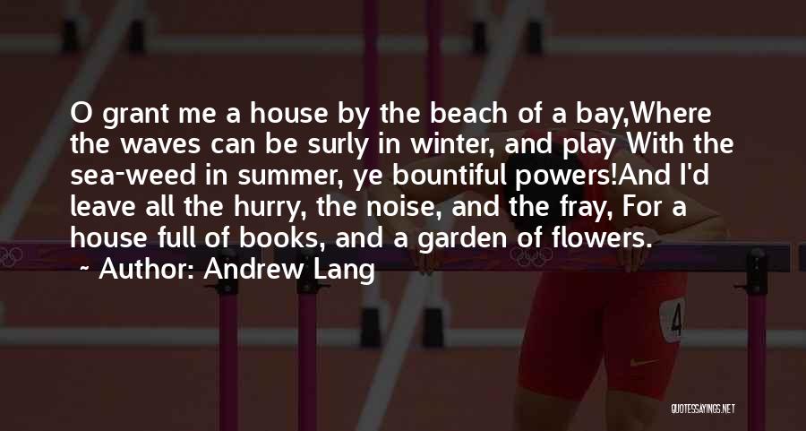 Andrew Lang Quotes: O Grant Me A House By The Beach Of A Bay,where The Waves Can Be Surly In Winter, And Play