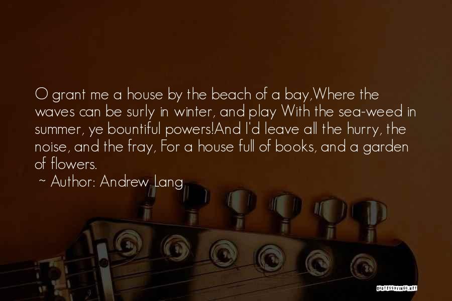 Andrew Lang Quotes: O Grant Me A House By The Beach Of A Bay,where The Waves Can Be Surly In Winter, And Play