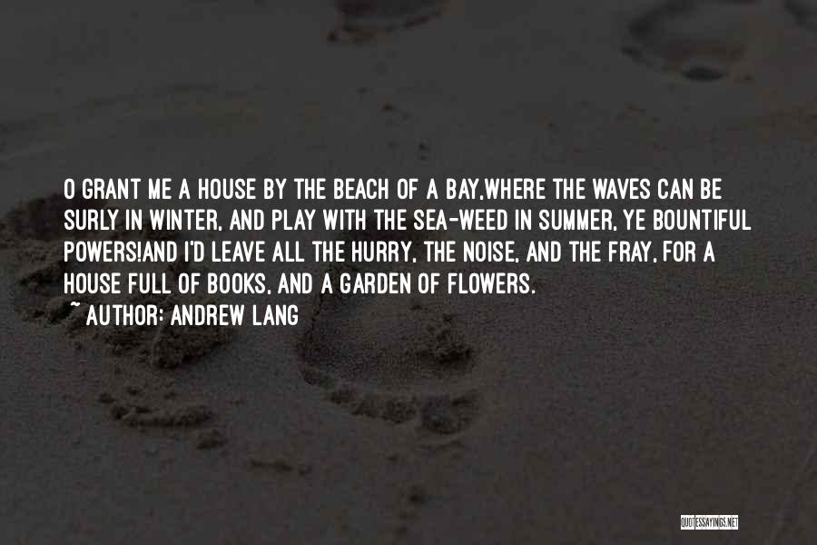 Andrew Lang Quotes: O Grant Me A House By The Beach Of A Bay,where The Waves Can Be Surly In Winter, And Play