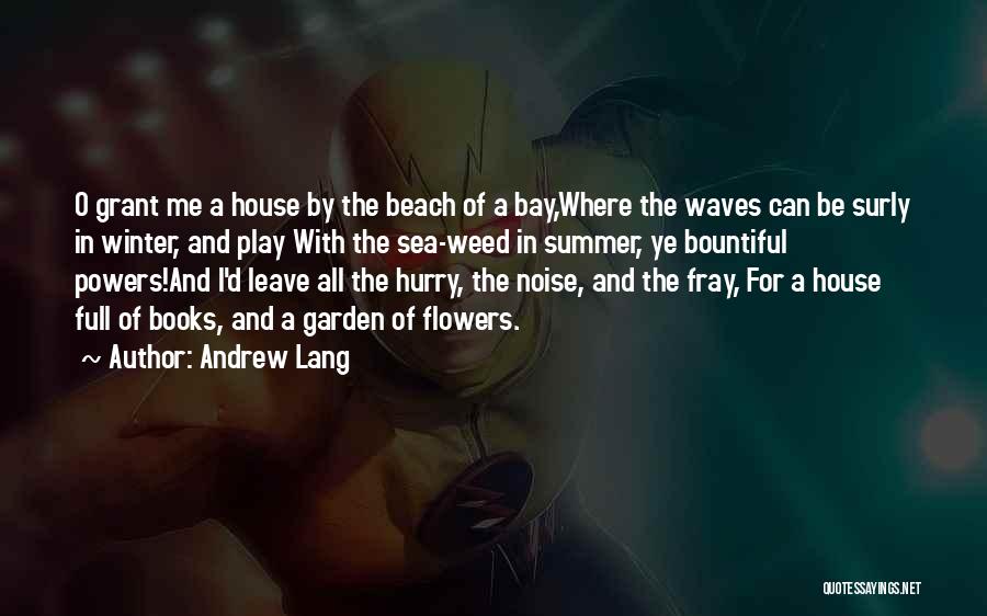 Andrew Lang Quotes: O Grant Me A House By The Beach Of A Bay,where The Waves Can Be Surly In Winter, And Play