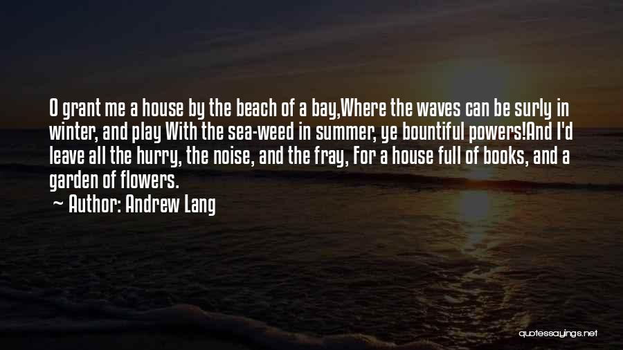 Andrew Lang Quotes: O Grant Me A House By The Beach Of A Bay,where The Waves Can Be Surly In Winter, And Play