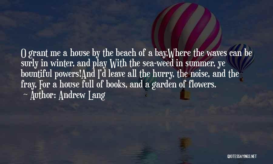 Andrew Lang Quotes: O Grant Me A House By The Beach Of A Bay,where The Waves Can Be Surly In Winter, And Play