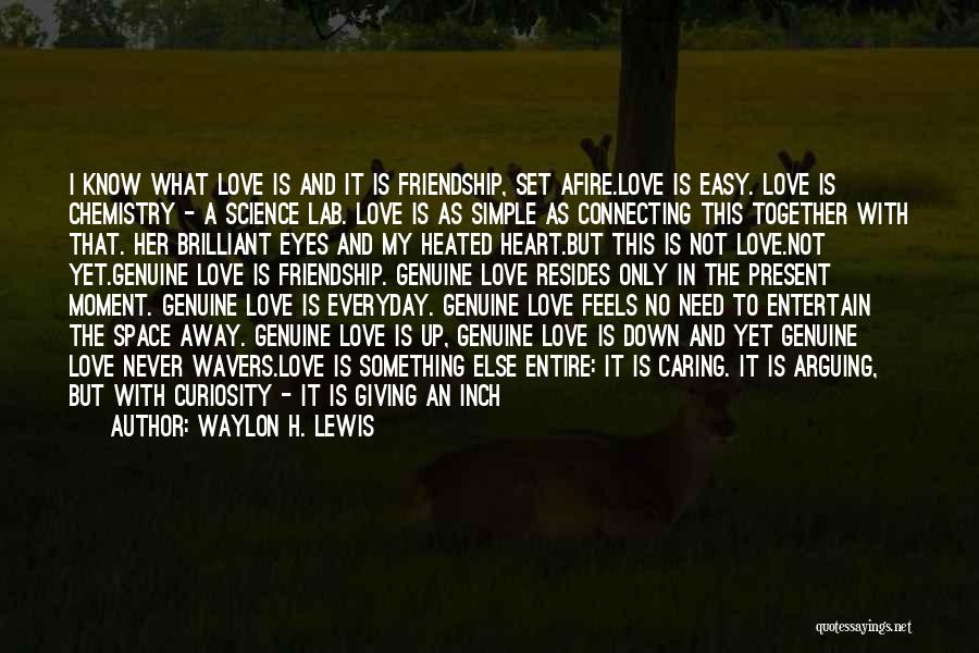 Waylon H. Lewis Quotes: I Know What Love Is And It Is Friendship, Set Afire.love Is Easy. Love Is Chemistry - A Science Lab.