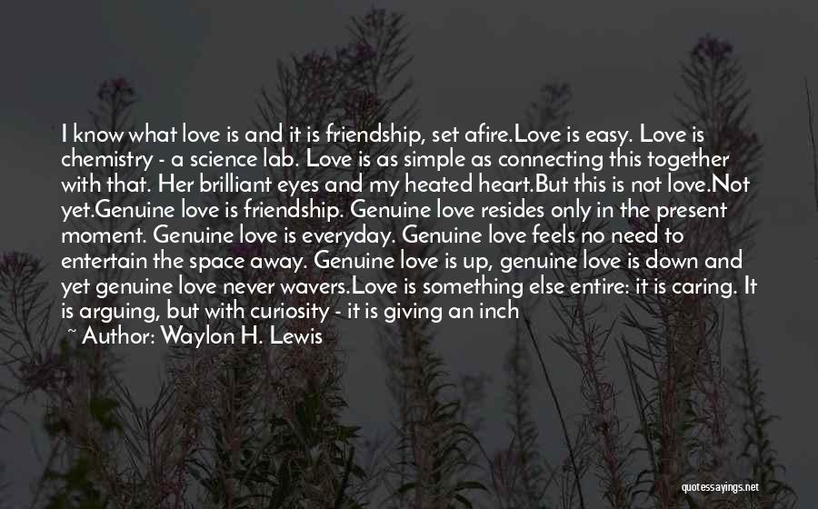 Waylon H. Lewis Quotes: I Know What Love Is And It Is Friendship, Set Afire.love Is Easy. Love Is Chemistry - A Science Lab.