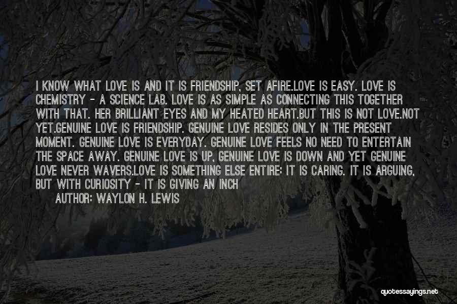 Waylon H. Lewis Quotes: I Know What Love Is And It Is Friendship, Set Afire.love Is Easy. Love Is Chemistry - A Science Lab.