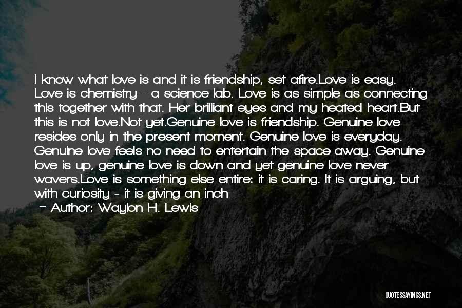 Waylon H. Lewis Quotes: I Know What Love Is And It Is Friendship, Set Afire.love Is Easy. Love Is Chemistry - A Science Lab.