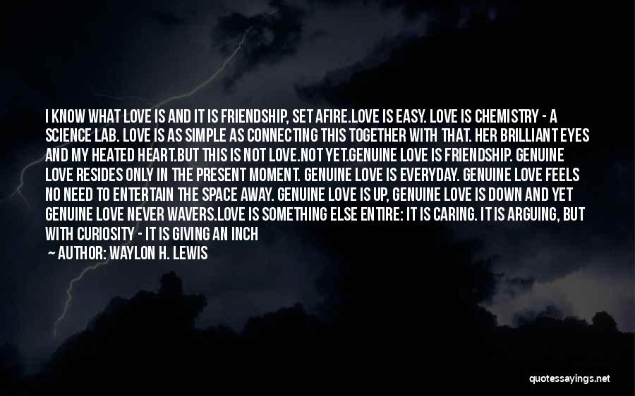 Waylon H. Lewis Quotes: I Know What Love Is And It Is Friendship, Set Afire.love Is Easy. Love Is Chemistry - A Science Lab.