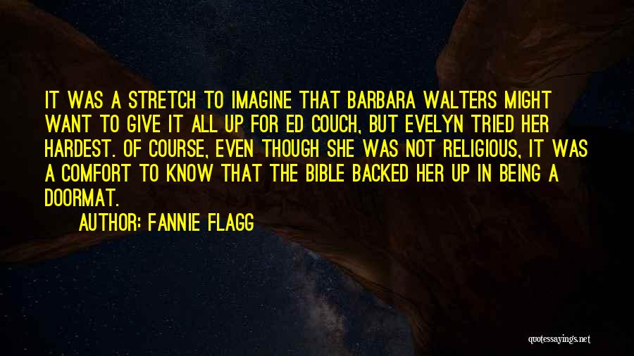 Fannie Flagg Quotes: It Was A Stretch To Imagine That Barbara Walters Might Want To Give It All Up For Ed Couch, But