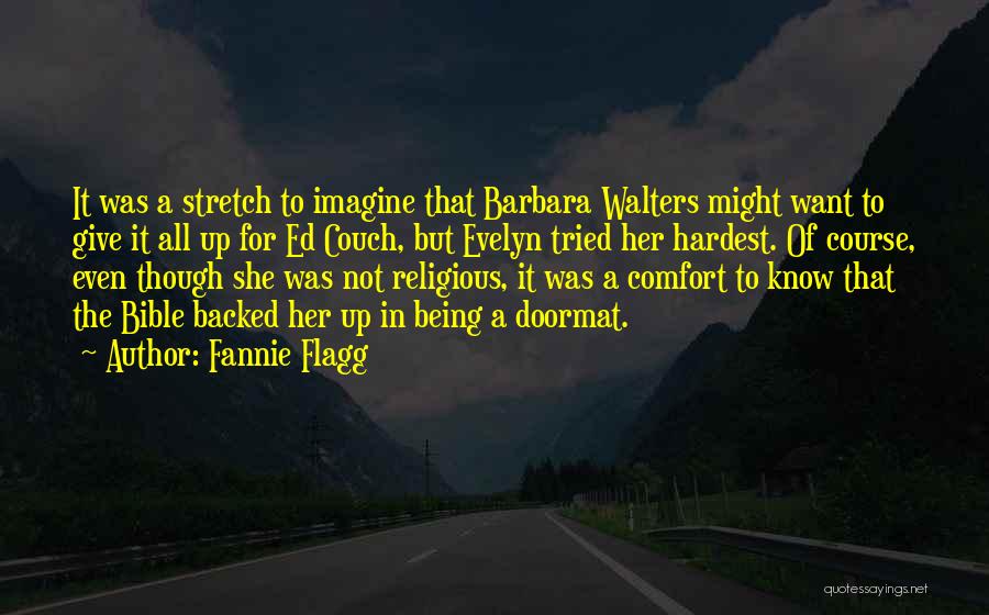 Fannie Flagg Quotes: It Was A Stretch To Imagine That Barbara Walters Might Want To Give It All Up For Ed Couch, But