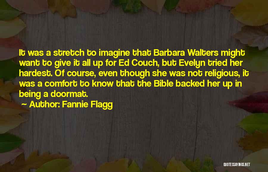 Fannie Flagg Quotes: It Was A Stretch To Imagine That Barbara Walters Might Want To Give It All Up For Ed Couch, But