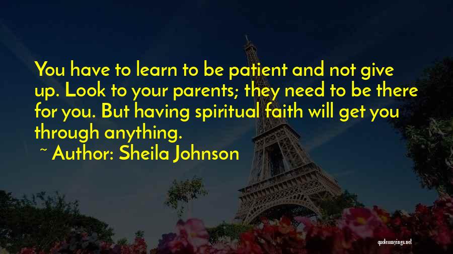 Sheila Johnson Quotes: You Have To Learn To Be Patient And Not Give Up. Look To Your Parents; They Need To Be There