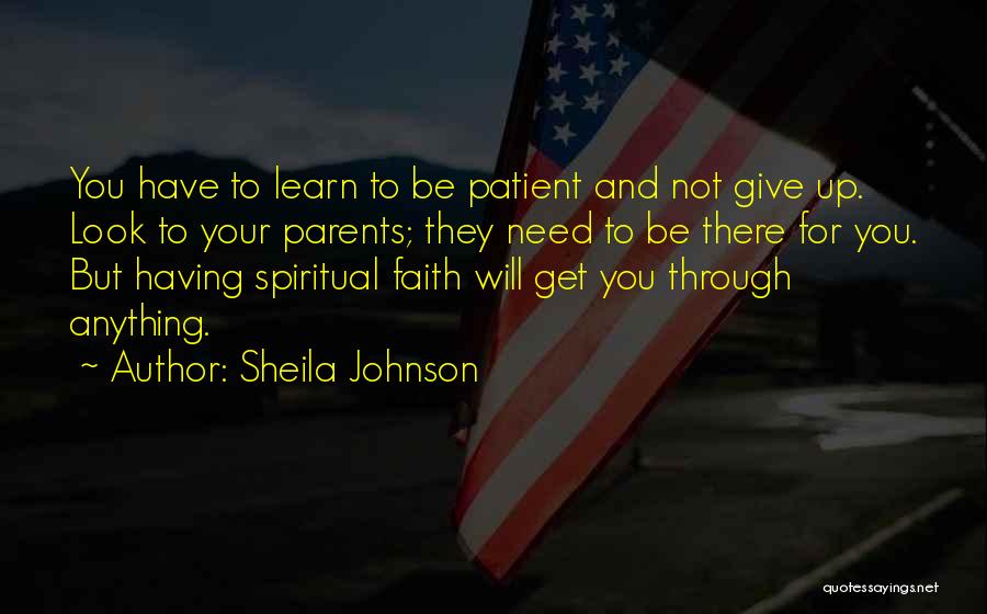 Sheila Johnson Quotes: You Have To Learn To Be Patient And Not Give Up. Look To Your Parents; They Need To Be There