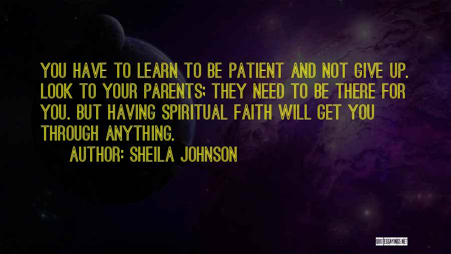 Sheila Johnson Quotes: You Have To Learn To Be Patient And Not Give Up. Look To Your Parents; They Need To Be There