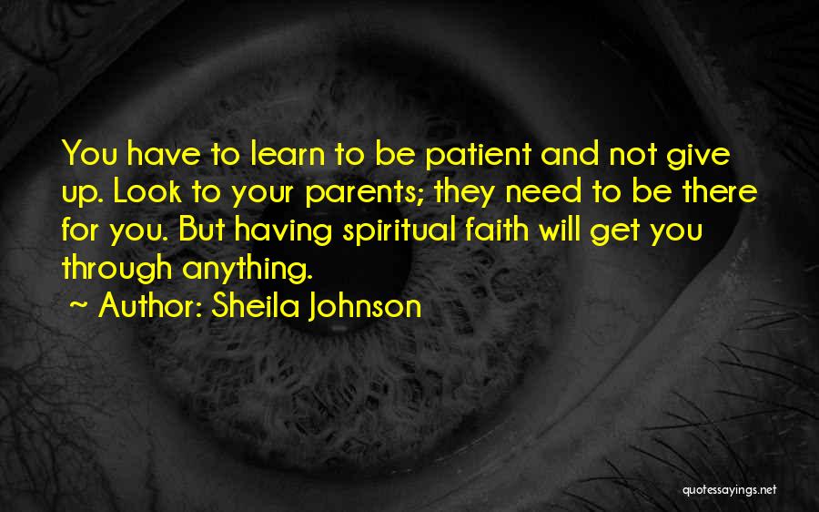 Sheila Johnson Quotes: You Have To Learn To Be Patient And Not Give Up. Look To Your Parents; They Need To Be There