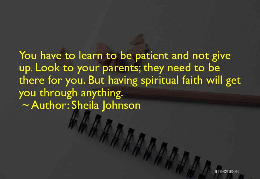 Sheila Johnson Quotes: You Have To Learn To Be Patient And Not Give Up. Look To Your Parents; They Need To Be There