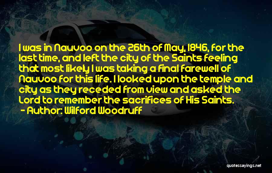 Wilford Woodruff Quotes: I Was In Nauvoo On The 26th Of May, 1846, For The Last Time, And Left The City Of The