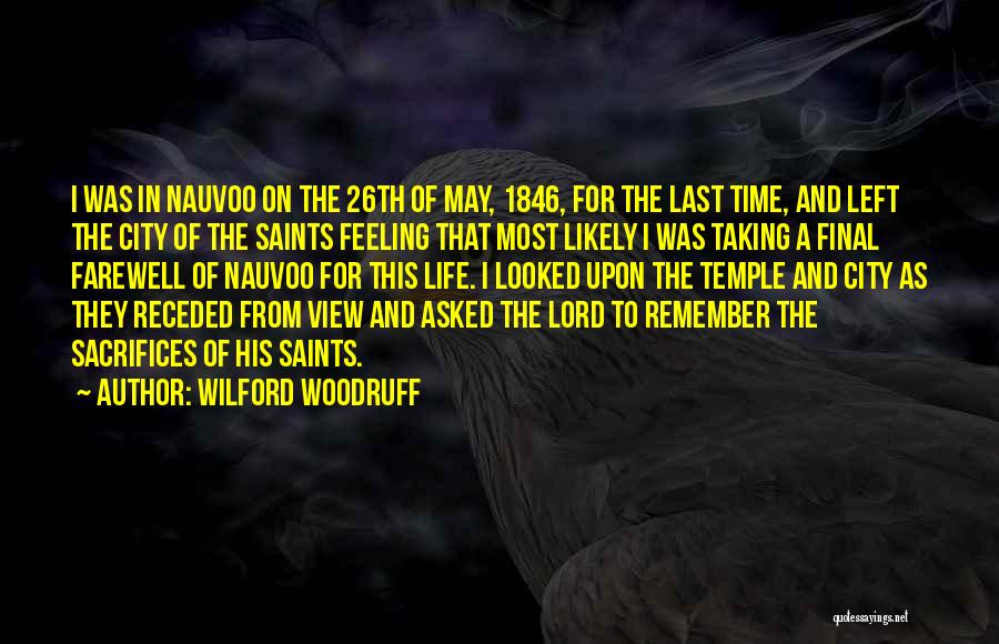 Wilford Woodruff Quotes: I Was In Nauvoo On The 26th Of May, 1846, For The Last Time, And Left The City Of The