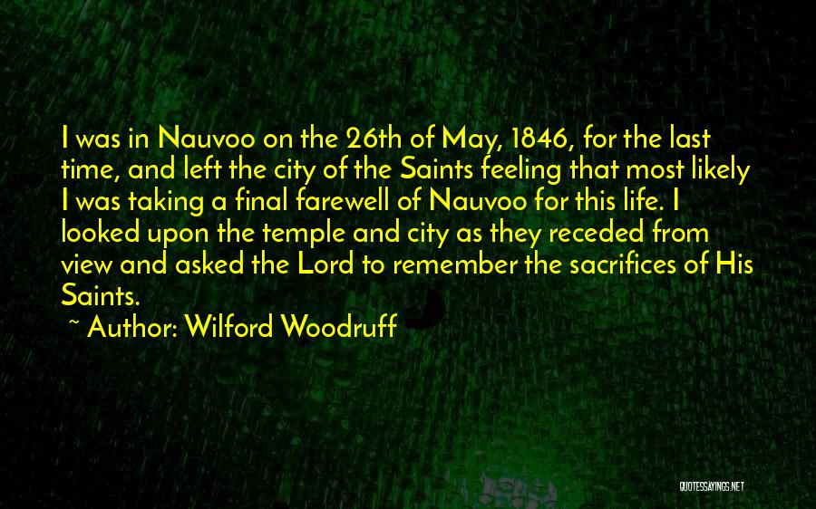 Wilford Woodruff Quotes: I Was In Nauvoo On The 26th Of May, 1846, For The Last Time, And Left The City Of The