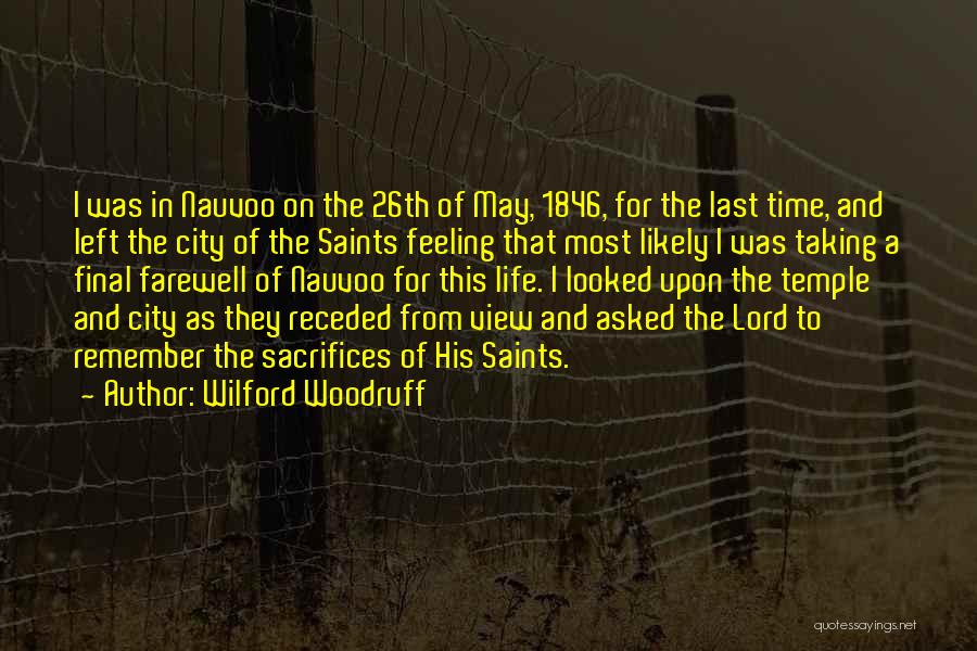 Wilford Woodruff Quotes: I Was In Nauvoo On The 26th Of May, 1846, For The Last Time, And Left The City Of The