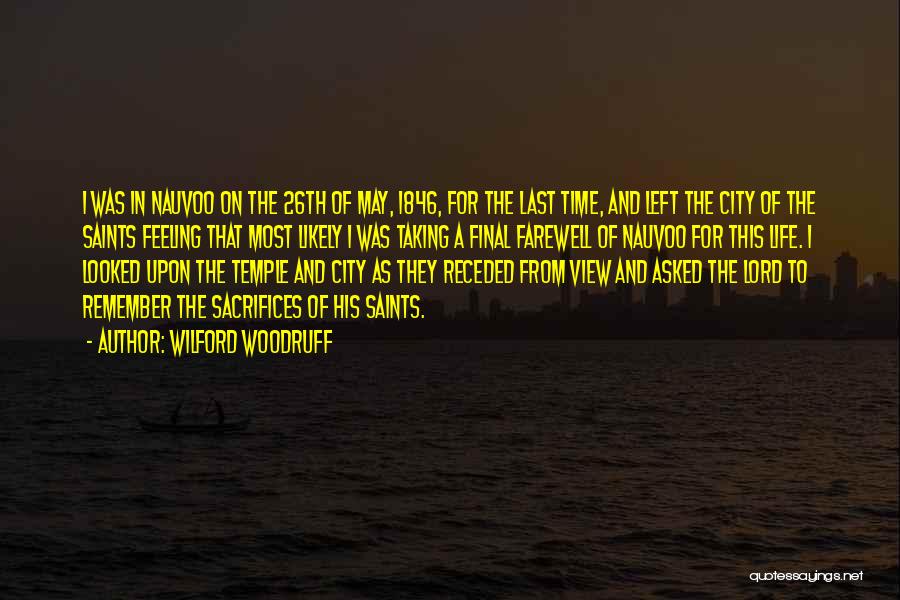 Wilford Woodruff Quotes: I Was In Nauvoo On The 26th Of May, 1846, For The Last Time, And Left The City Of The