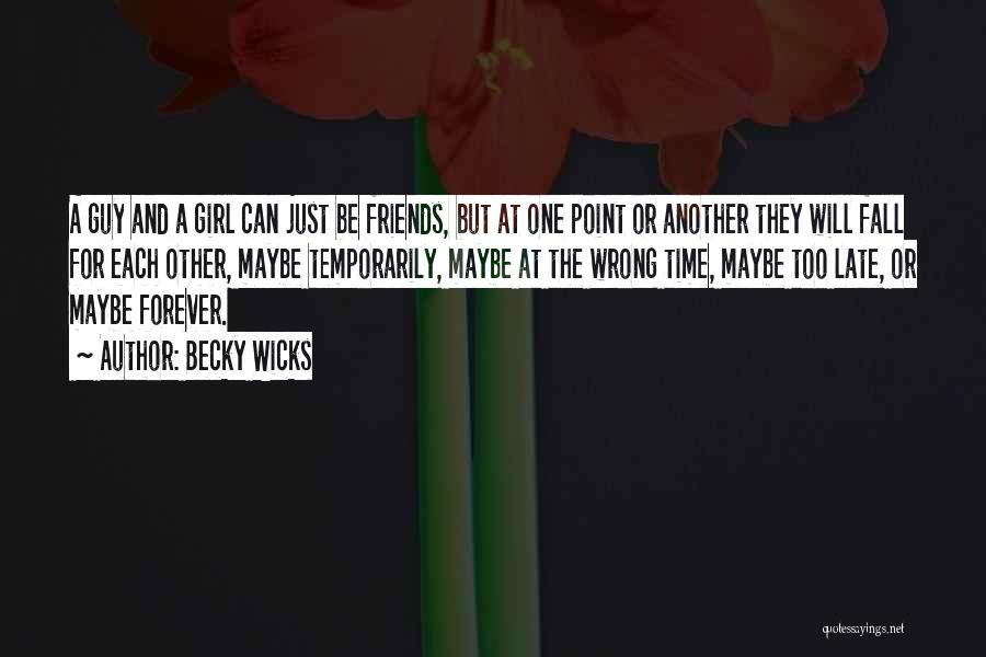 Becky Wicks Quotes: A Guy And A Girl Can Just Be Friends, But At One Point Or Another They Will Fall For Each