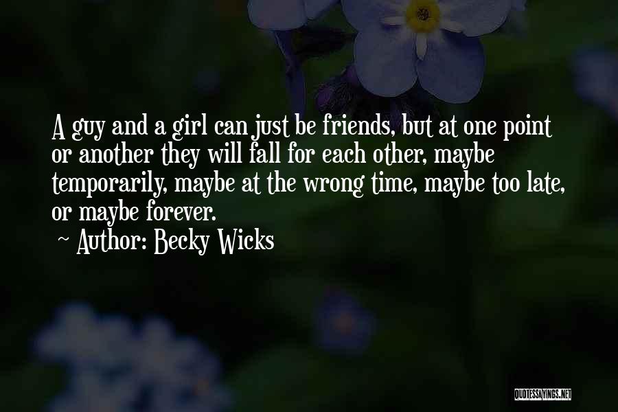 Becky Wicks Quotes: A Guy And A Girl Can Just Be Friends, But At One Point Or Another They Will Fall For Each