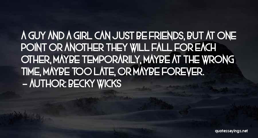 Becky Wicks Quotes: A Guy And A Girl Can Just Be Friends, But At One Point Or Another They Will Fall For Each