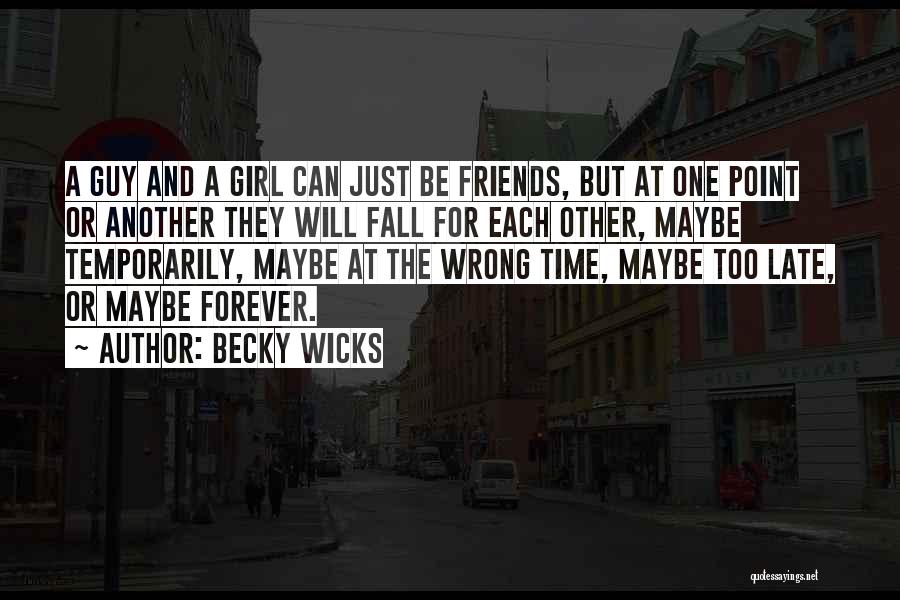 Becky Wicks Quotes: A Guy And A Girl Can Just Be Friends, But At One Point Or Another They Will Fall For Each