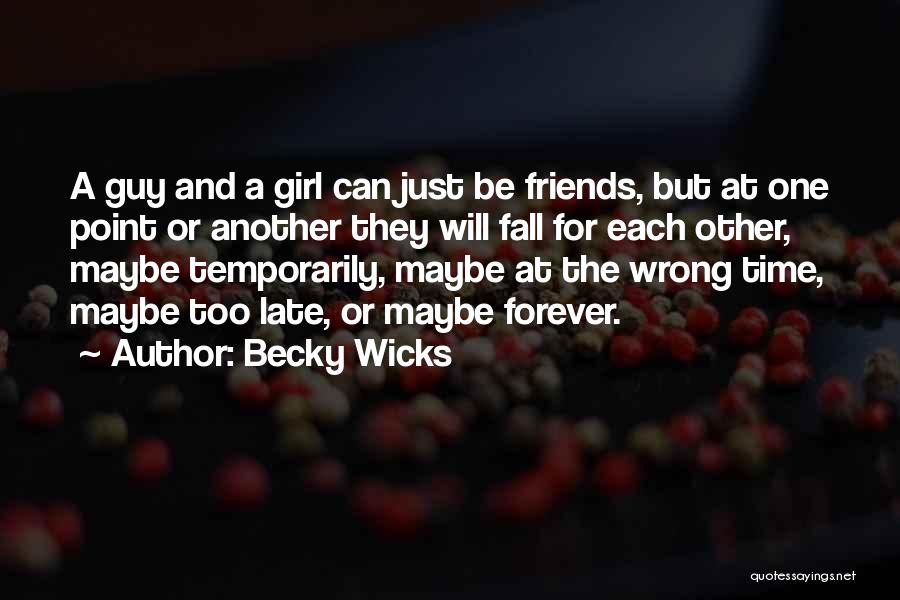 Becky Wicks Quotes: A Guy And A Girl Can Just Be Friends, But At One Point Or Another They Will Fall For Each