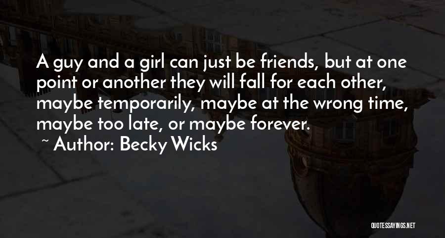 Becky Wicks Quotes: A Guy And A Girl Can Just Be Friends, But At One Point Or Another They Will Fall For Each