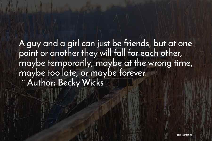 Becky Wicks Quotes: A Guy And A Girl Can Just Be Friends, But At One Point Or Another They Will Fall For Each