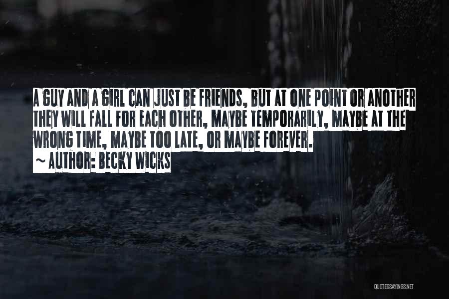 Becky Wicks Quotes: A Guy And A Girl Can Just Be Friends, But At One Point Or Another They Will Fall For Each