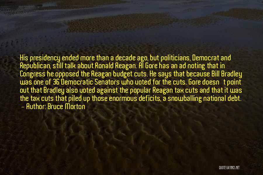 Bruce Morton Quotes: His Presidency Ended More Than A Decade Ago, But Politicians, Democrat And Republican, Still Talk About Ronald Reagan. Al Gore