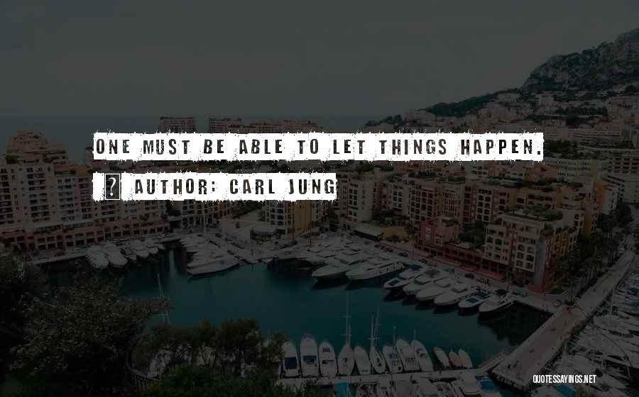 Carl Jung Quotes: One Must Be Able To Let Things Happen.