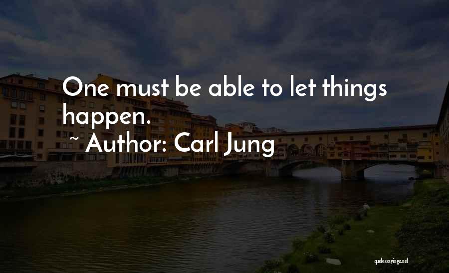 Carl Jung Quotes: One Must Be Able To Let Things Happen.