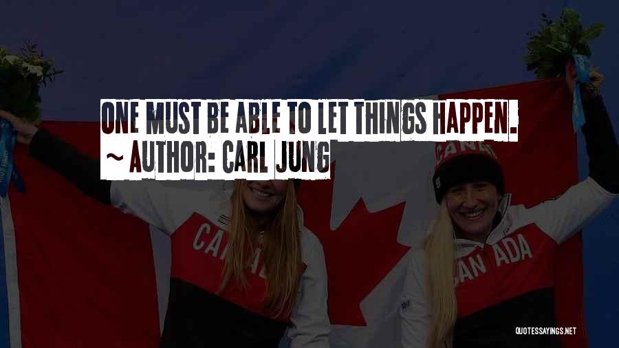 Carl Jung Quotes: One Must Be Able To Let Things Happen.