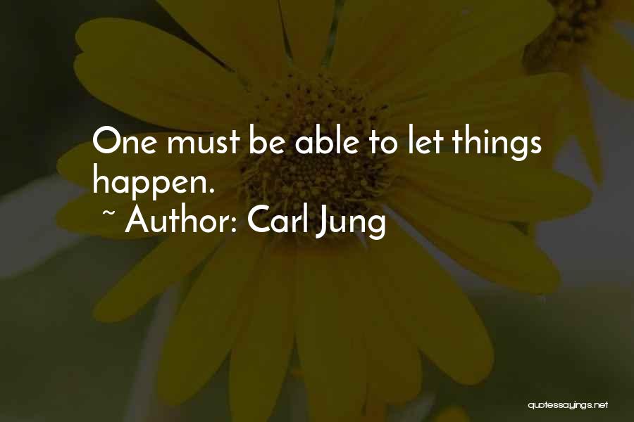 Carl Jung Quotes: One Must Be Able To Let Things Happen.