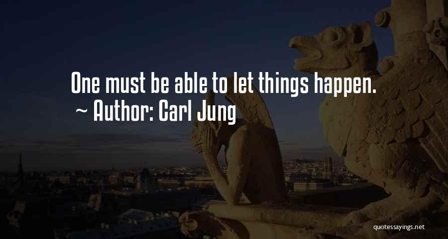 Carl Jung Quotes: One Must Be Able To Let Things Happen.