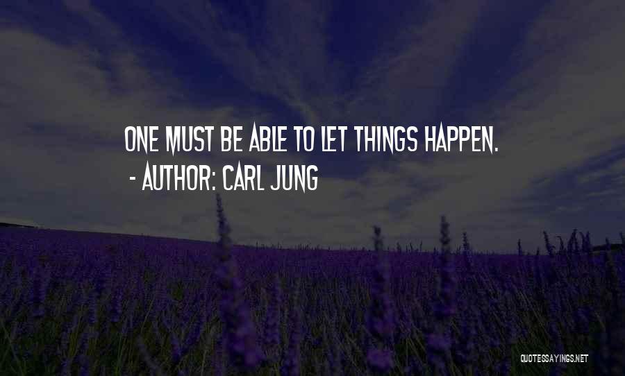 Carl Jung Quotes: One Must Be Able To Let Things Happen.