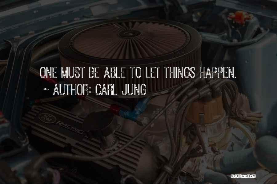 Carl Jung Quotes: One Must Be Able To Let Things Happen.