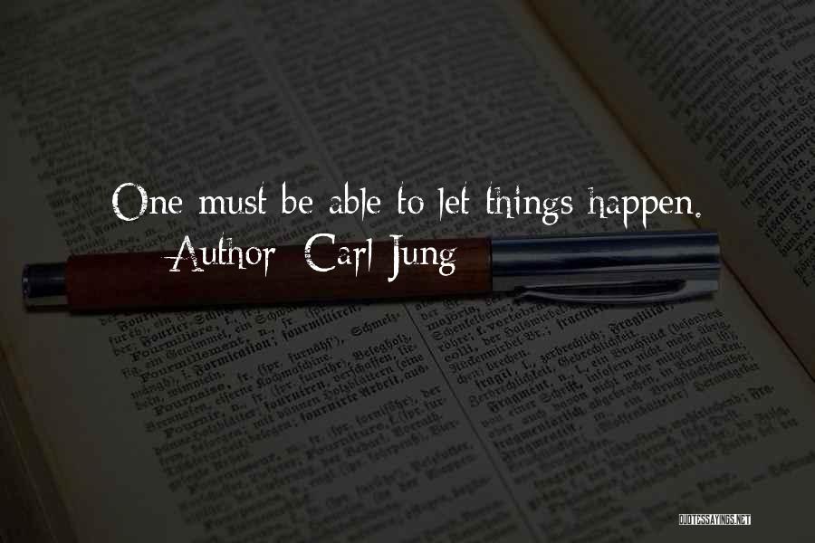 Carl Jung Quotes: One Must Be Able To Let Things Happen.