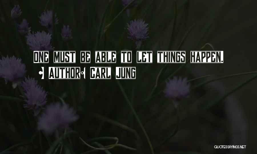 Carl Jung Quotes: One Must Be Able To Let Things Happen.