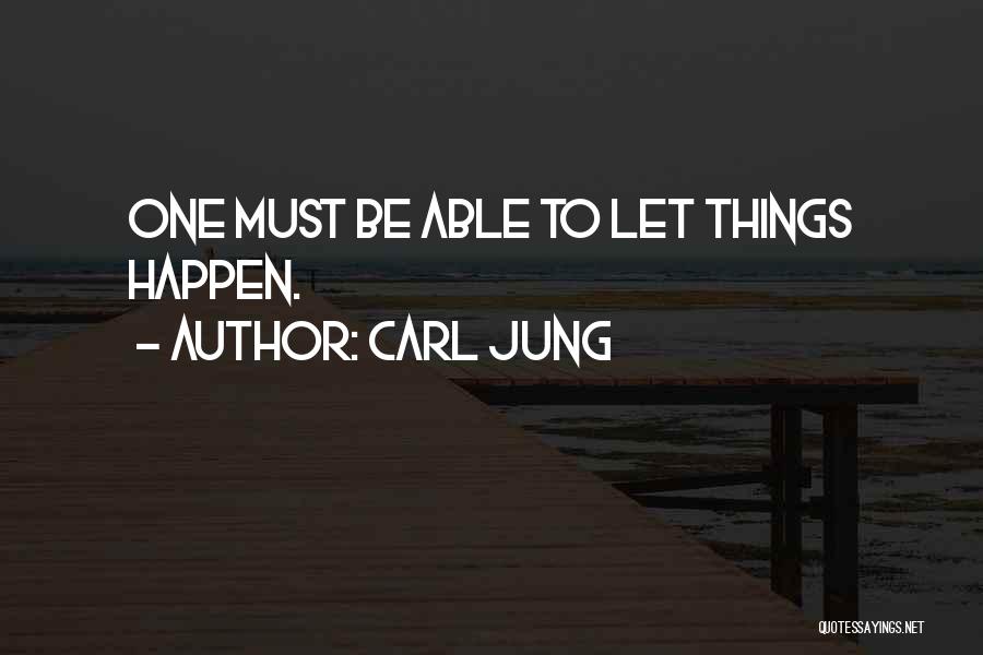 Carl Jung Quotes: One Must Be Able To Let Things Happen.